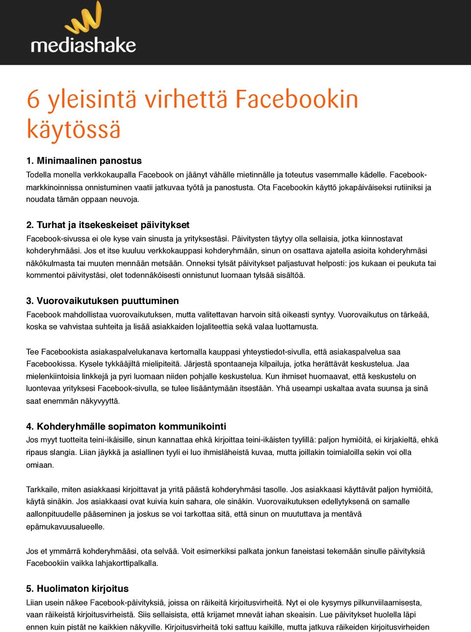 Turhat ja itsekeskeiset päivitykset Facebook-sivussa ei ole kyse vain sinusta ja yrityksestäsi. Päivitysten täytyy olla sellaisia, jotka kiinnostavat kohderyhmääsi.