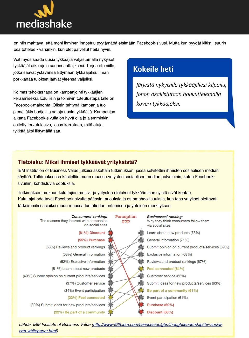 Ilman porkkanaa tulokset jäävät yleensä valjuiksi. Kolmas tehokas tapa on kampanjointi tykkääjien keräämiseksi. Edullisin ja toimivin toteutustapa tälle on Facebook-mainonta.