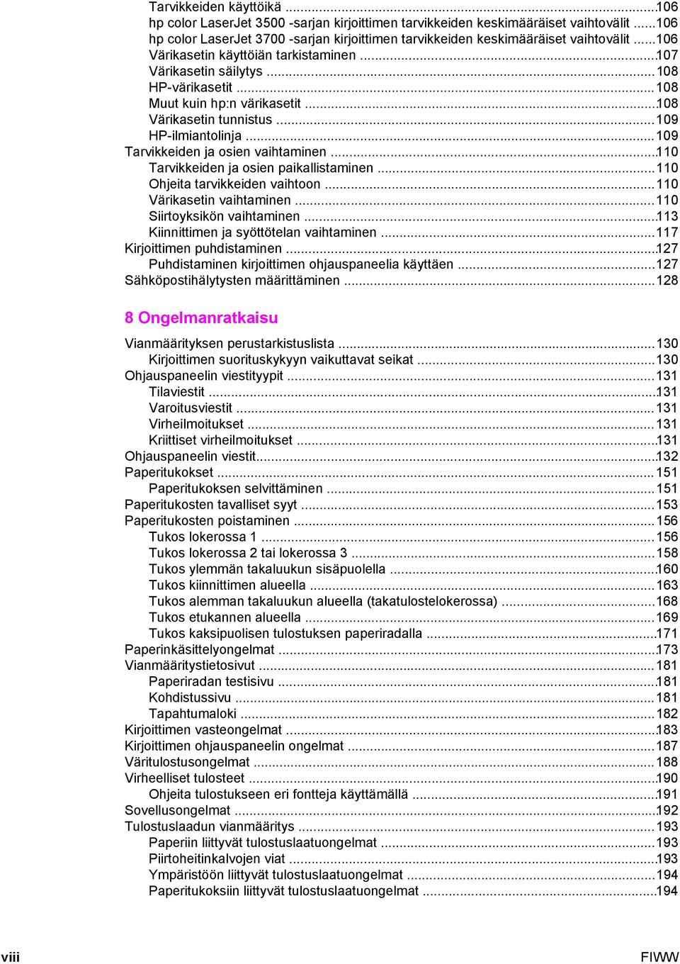 ..108 Muut kuin hp:n värikasetit...108 Värikasetin tunnistus...109 HP-ilmiantolinja...109 Tarvikkeiden ja osien vaihtaminen...110 Tarvikkeiden ja osien paikallistaminen.