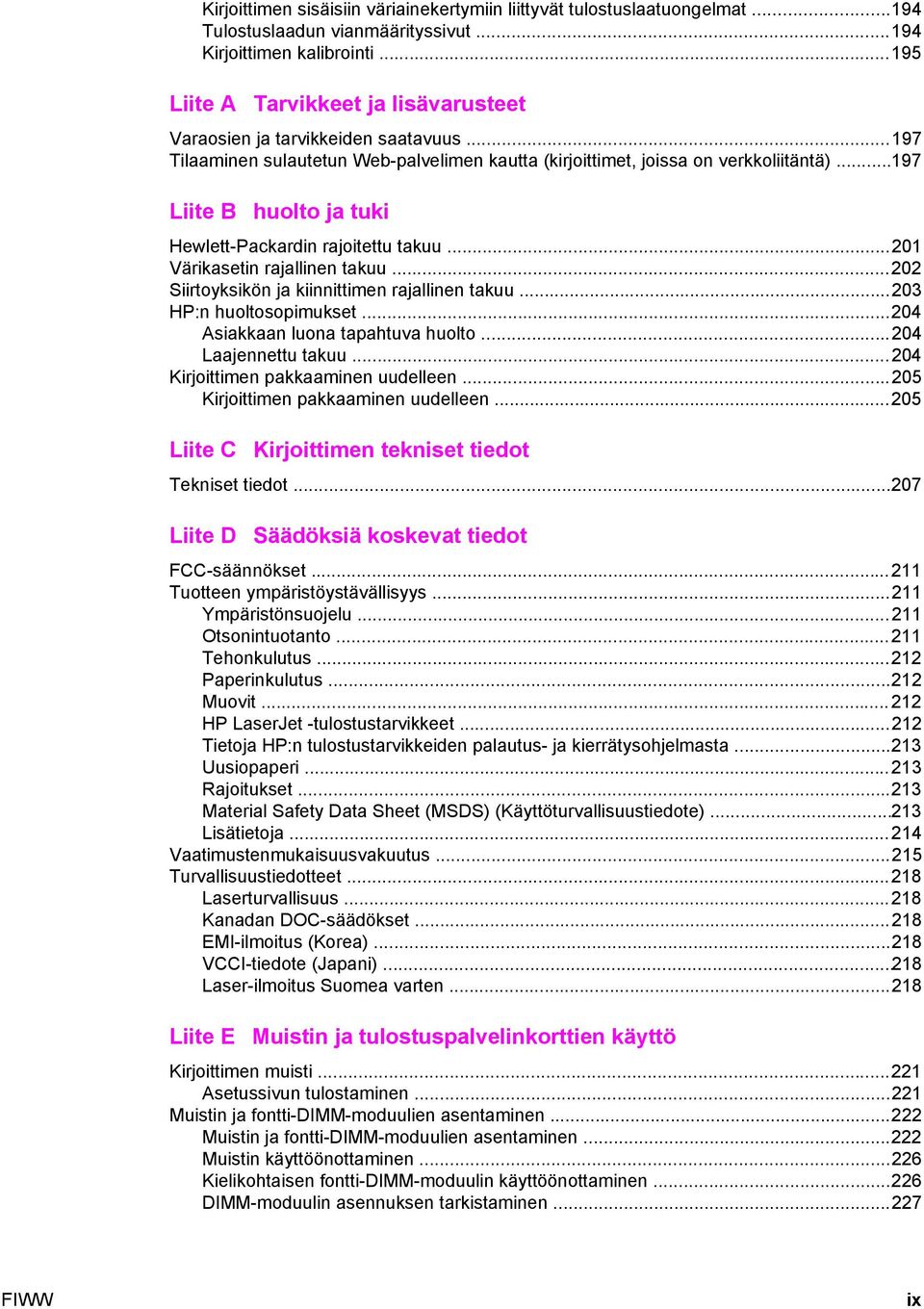 ..197 Liite B huolto ja tuki Hewlett-Packardin rajoitettu takuu...201 Värikasetin rajallinen takuu...202 Siirtoyksikön ja kiinnittimen rajallinen takuu...203 HP:n huoltosopimukset.