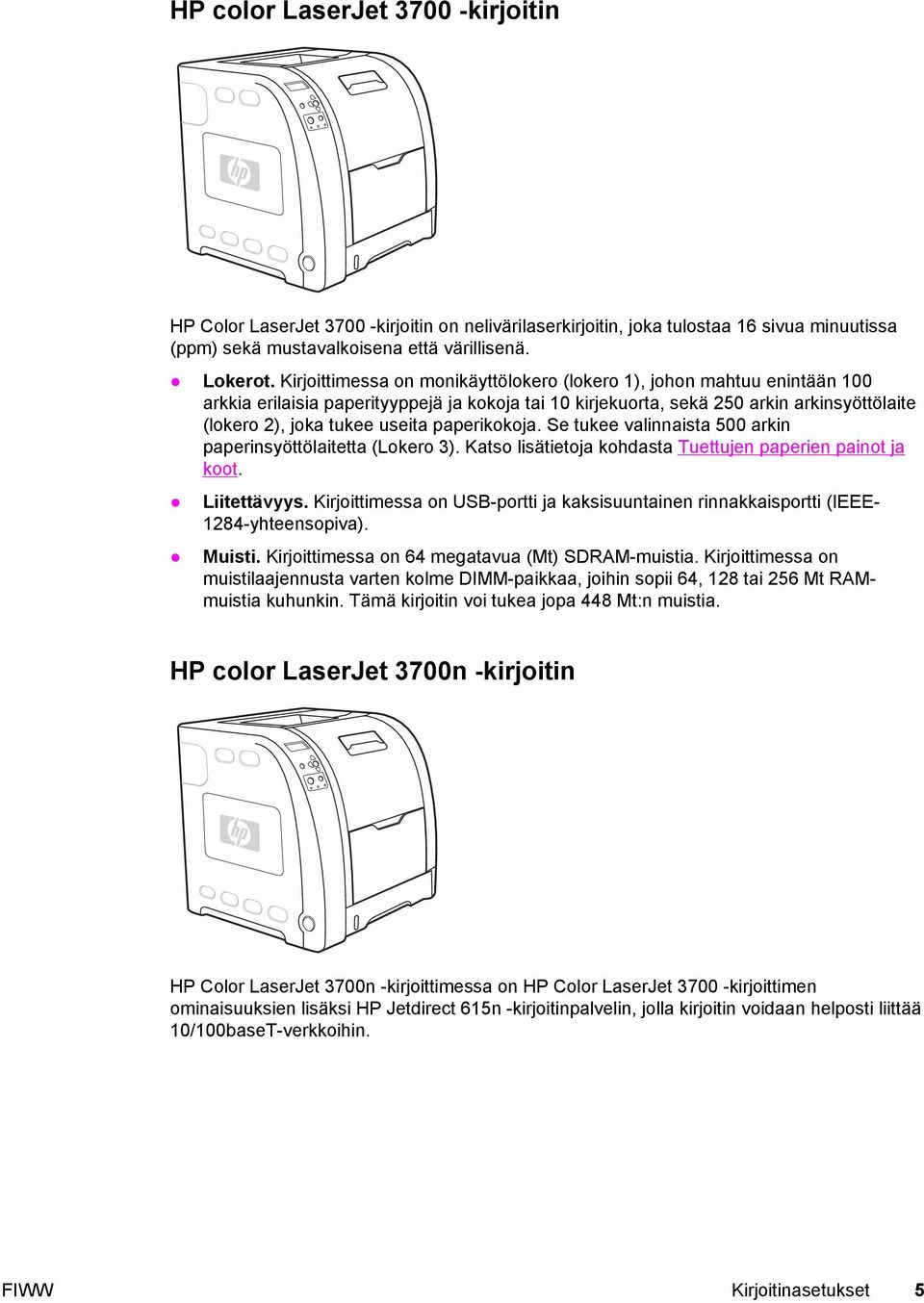 paperikokoja. Se tukee valinnaista 500 arkin paperinsyöttölaitetta (Lokero 3). Katso lisätietoja kohdasta Tuettujen paperien painot ja koot. Liitettävyys.