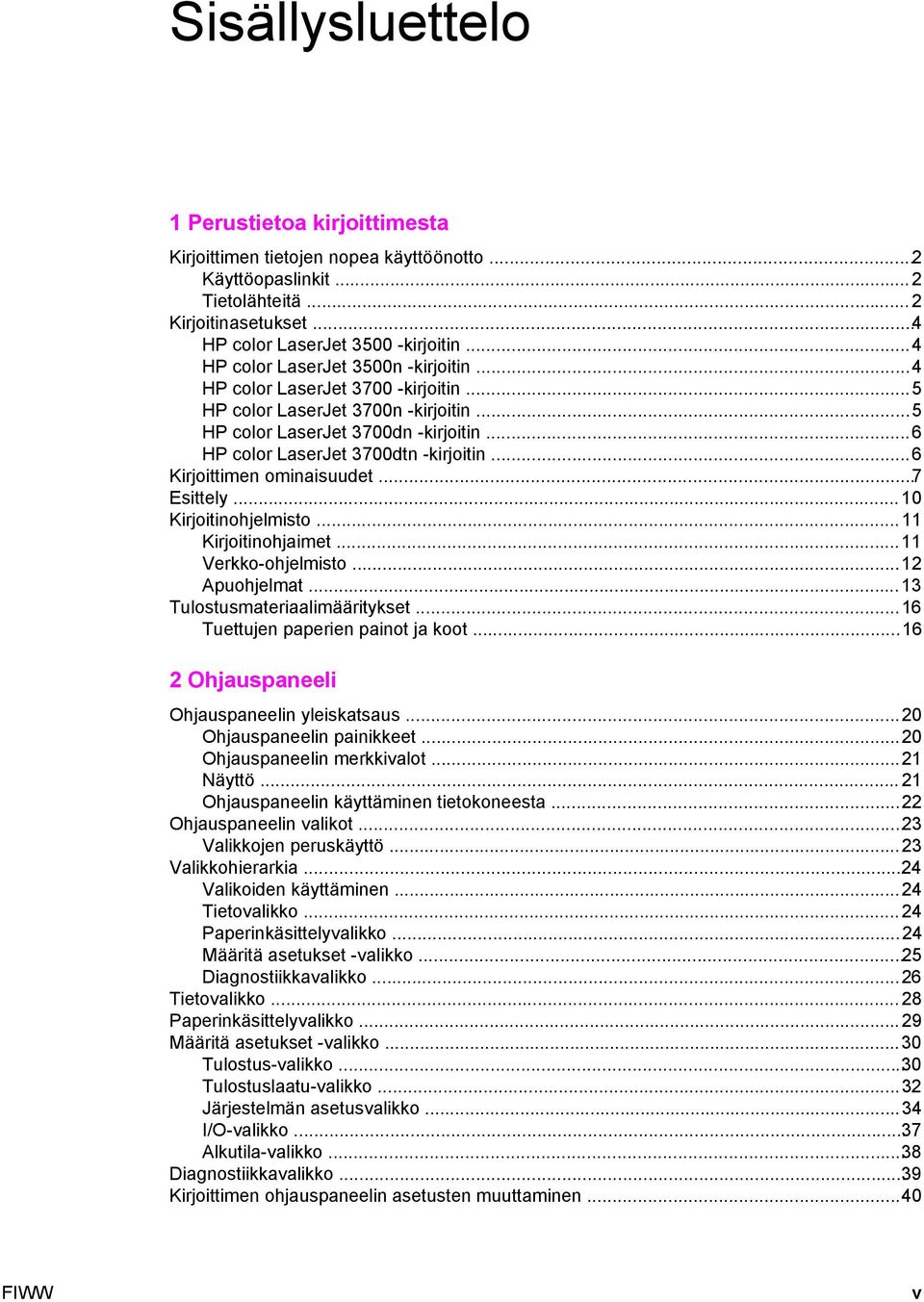 ..6 Kirjoittimen ominaisuudet...7 Esittely... 10 Kirjoitinohjelmisto...11 Kirjoitinohjaimet...11 Verkko-ohjelmisto...12 Apuohjelmat...13 Tulostusmateriaalimääritykset.