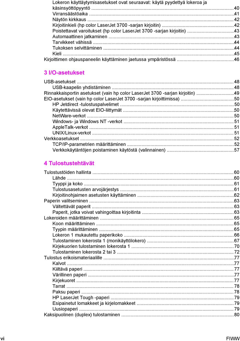 ..45 Kirjoittimen ohjauspaneelin käyttäminen jaetussa ympäristössä...46 3 I/O-asetukset USB-asetukset...48 USB-kaapelin yhdistäminen.