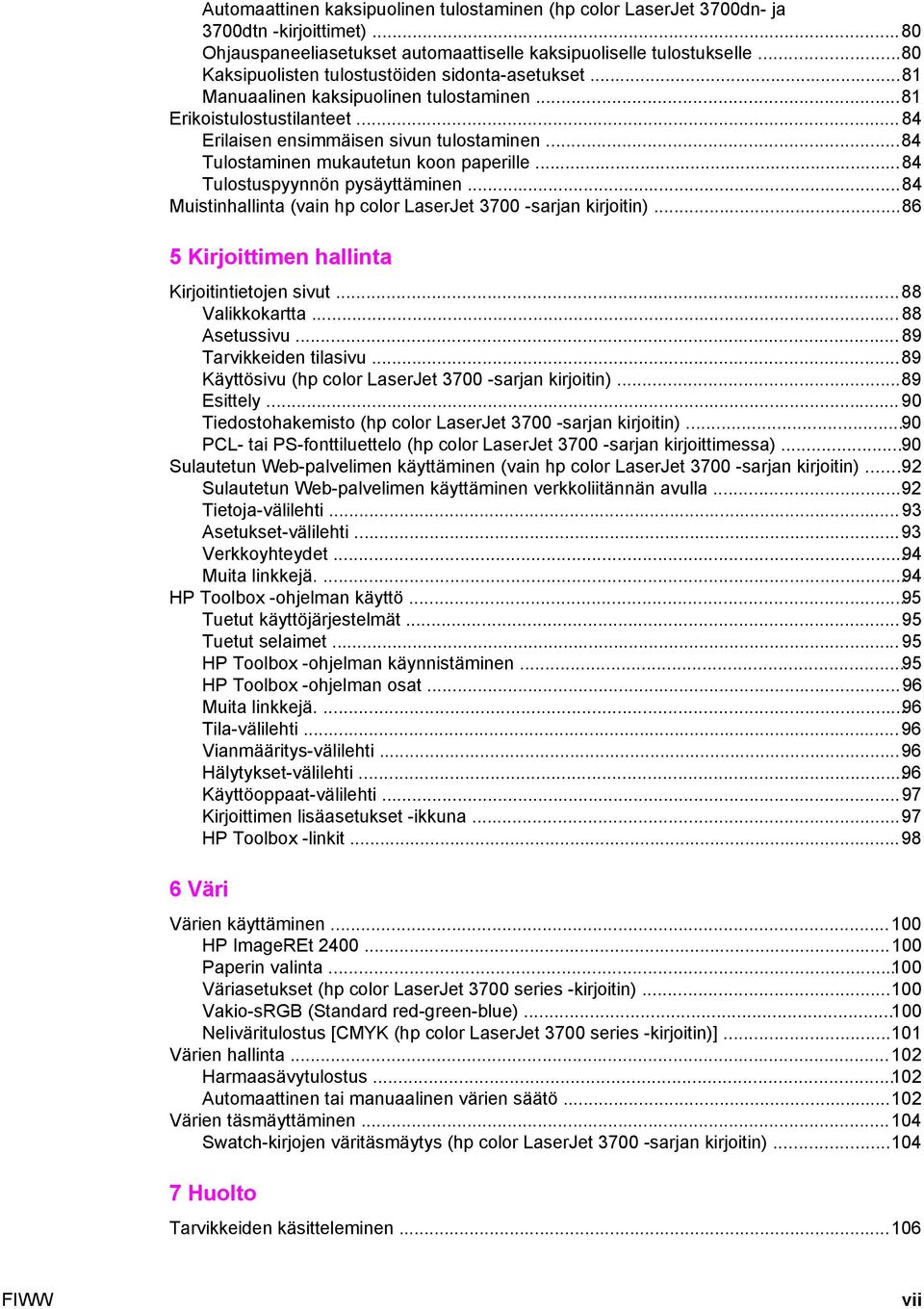 ..84 Tulostaminen mukautetun koon paperille...84 Tulostuspyynnön pysäyttäminen...84 Muistinhallinta (vain hp color LaserJet 3700 -sarjan kirjoitin)...86 5 Kirjoittimen hallinta Kirjoitintietojen sivut.