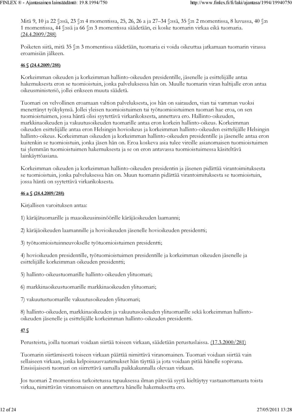 4.2009/288) Poiketen siitä, mitä 35 :n 3 momentissa säädetään, tuomaria ei voida oikeuttaa jatkamaan tuomarin virassa eroamisiän jälkeen. 46 (24.4.2009/288) Korkeimman oikeuden ja korkeimman hallinto-oikeuden presidentille, jäsenelle ja esittelijälle antaa hakemuksesta eron se tuomioistuin, jonka palveluksessa hän on.