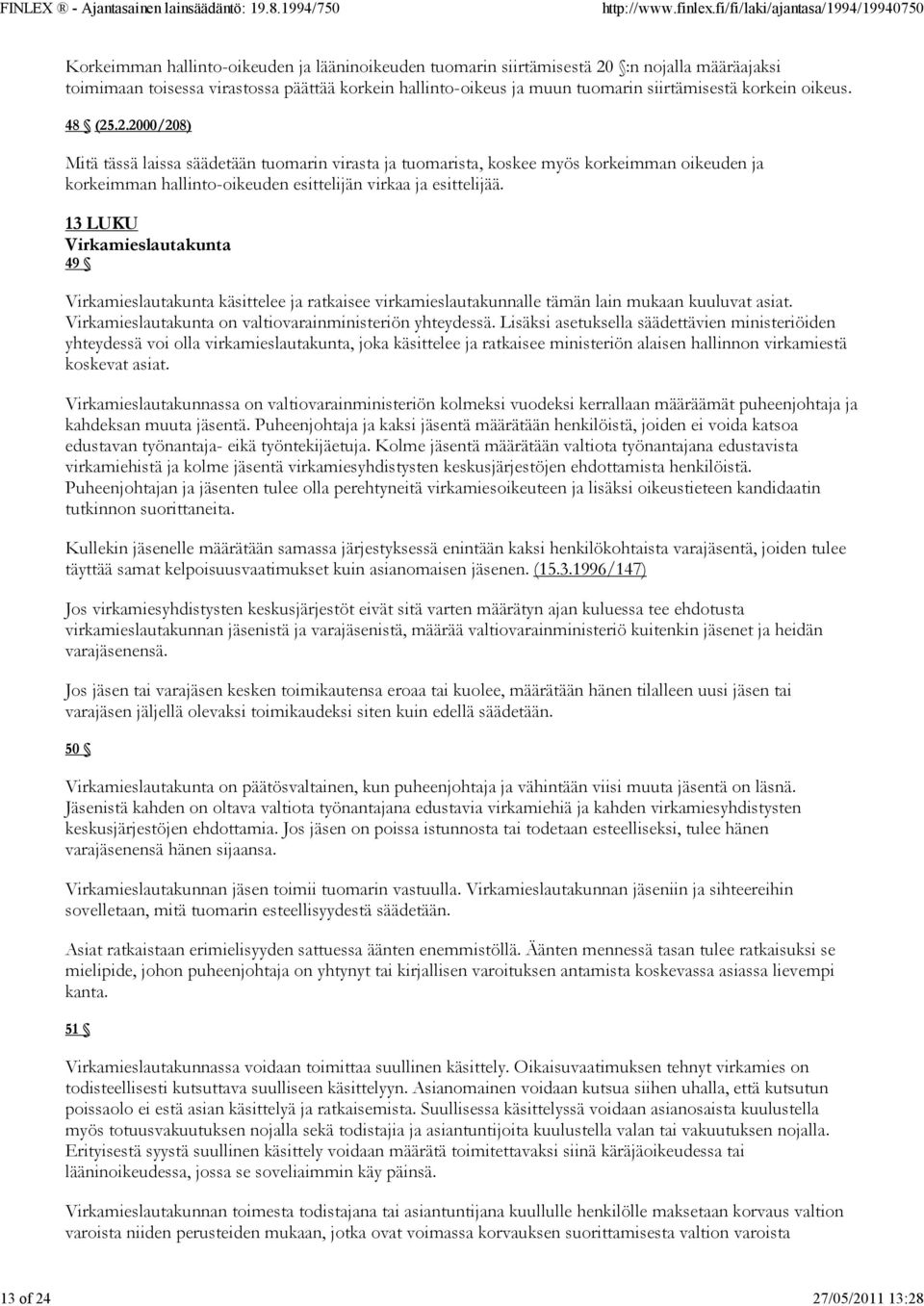 .2.2000/208) Mitä tässä laissa säädetään tuomarin virasta ja tuomarista, koskee myös korkeimman oikeuden ja korkeimman hallinto-oikeuden esittelijän virkaa ja esittelijää.