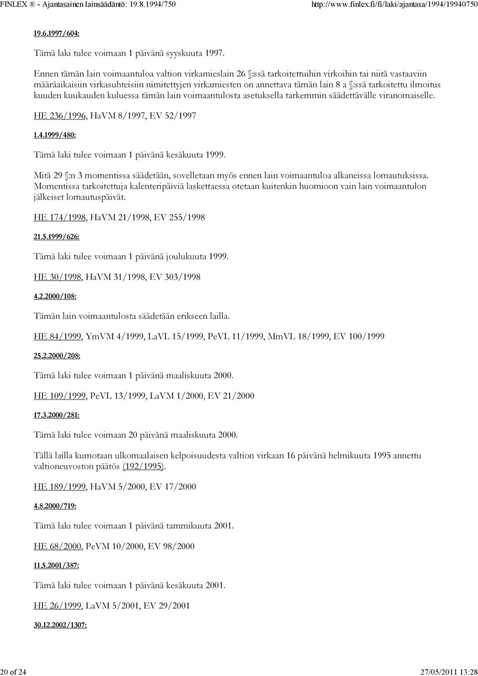 tarkoitettu ilmoitus kuuden kuukauden kuluessa tämän lain voimaantulosta asetuksella tarkemmin säädettävälle viranomaiselle. HE 236/1996, HaVM 8/1997, EV 52/1997 1.4.