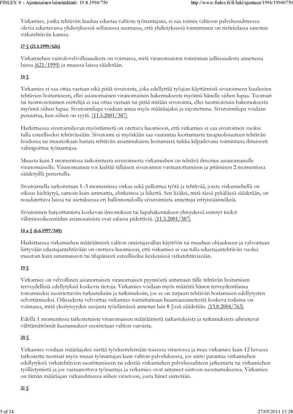 1999/626) Virkamiehen vaitiolovelvollisuudesta on voimassa, mitä viranomaisten toiminnan julkisuudesta annetussa laissa (621/1999) ja muussa laissa säädetään.