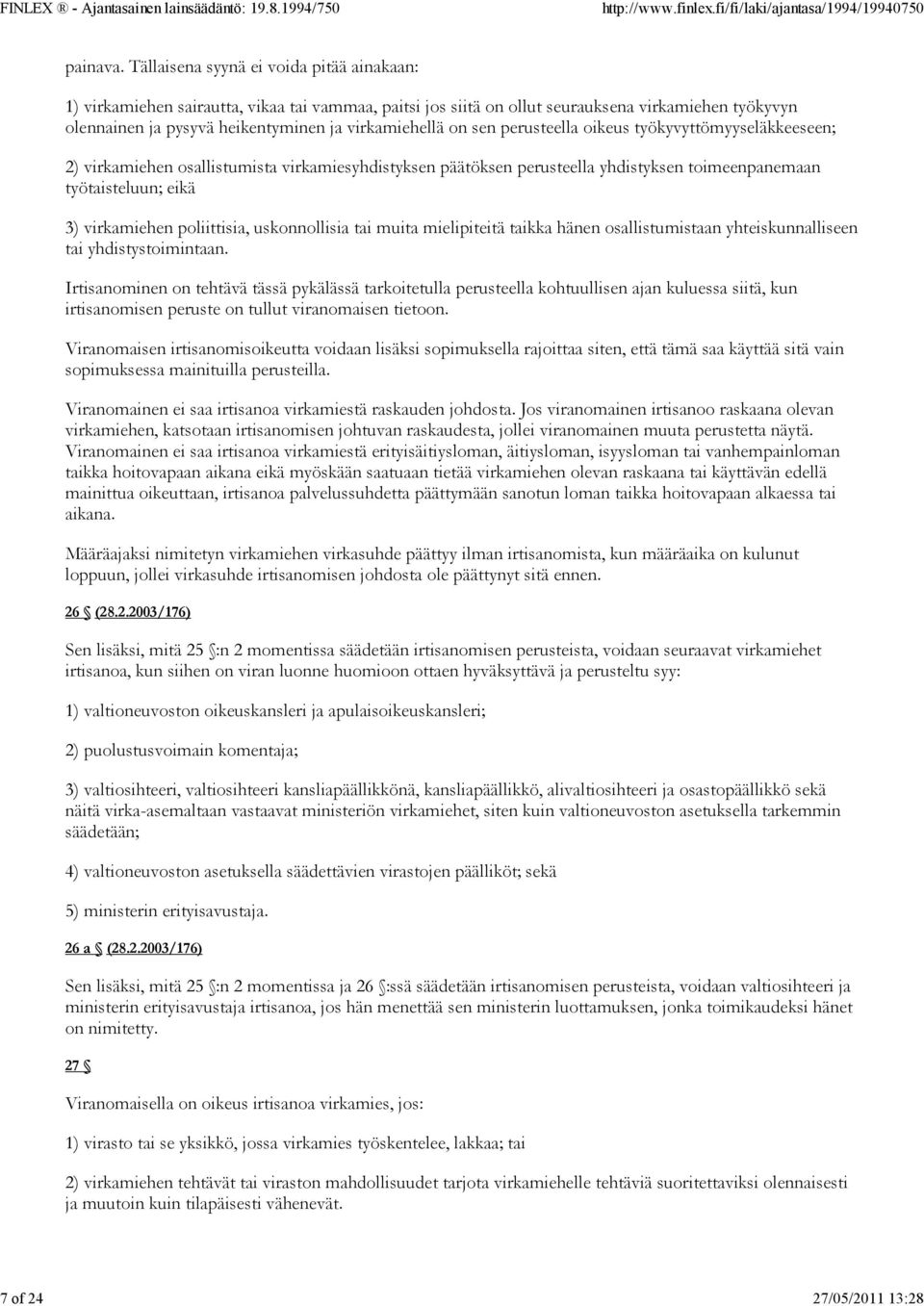 sen perusteella oikeus työkyvyttömyyseläkkeeseen; 2) virkamiehen osallistumista virkamiesyhdistyksen päätöksen perusteella yhdistyksen toimeenpanemaan työtaisteluun; eikä 3) virkamiehen poliittisia,