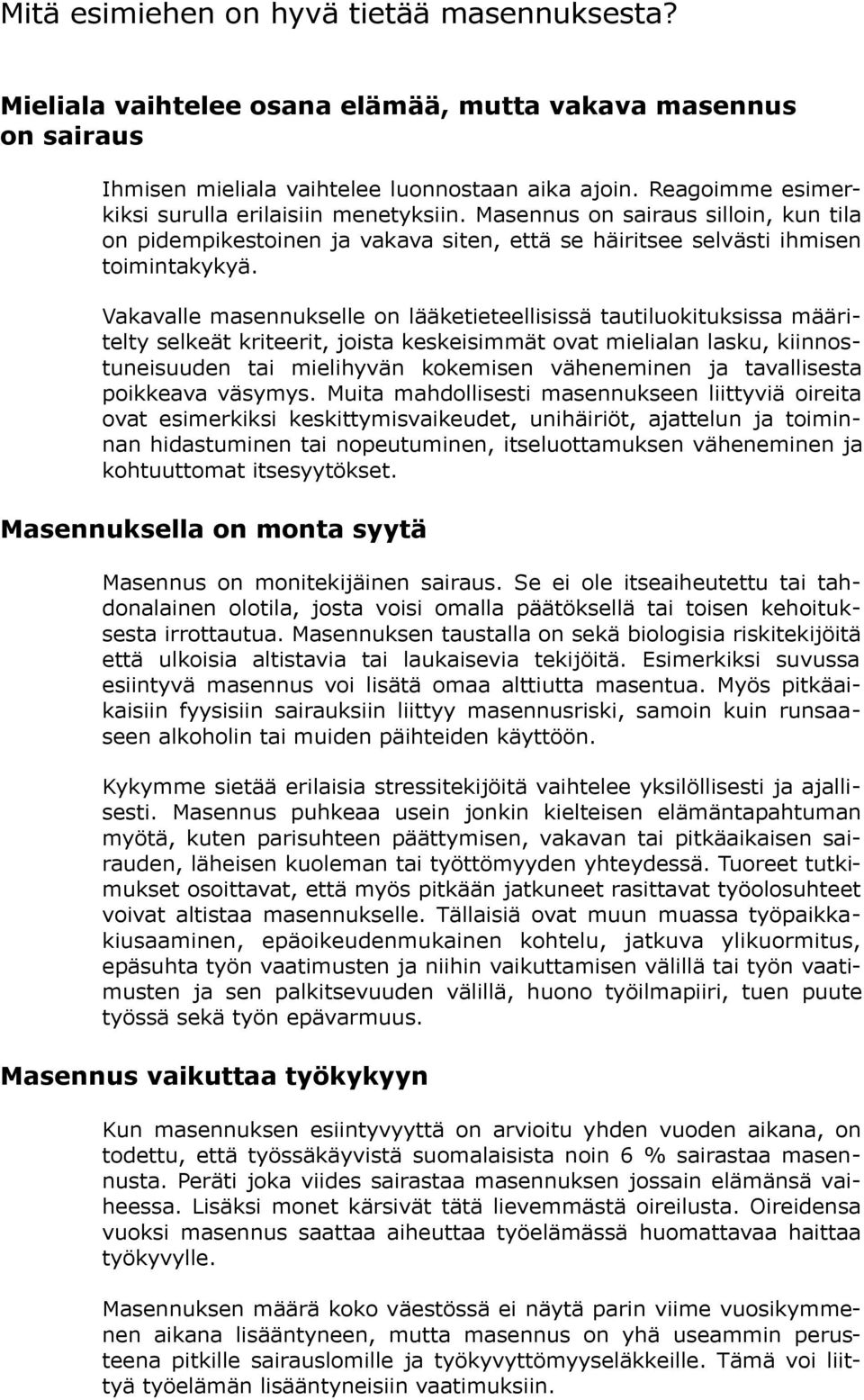 Vakavalle masennukselle on lääketieteellisissä tautiluokituksissa määritelty selkeät kriteerit, joista keskeisimmät ovat mielialan lasku, kiinnostuneisuuden tai mielihyvän kokemisen väheneminen ja