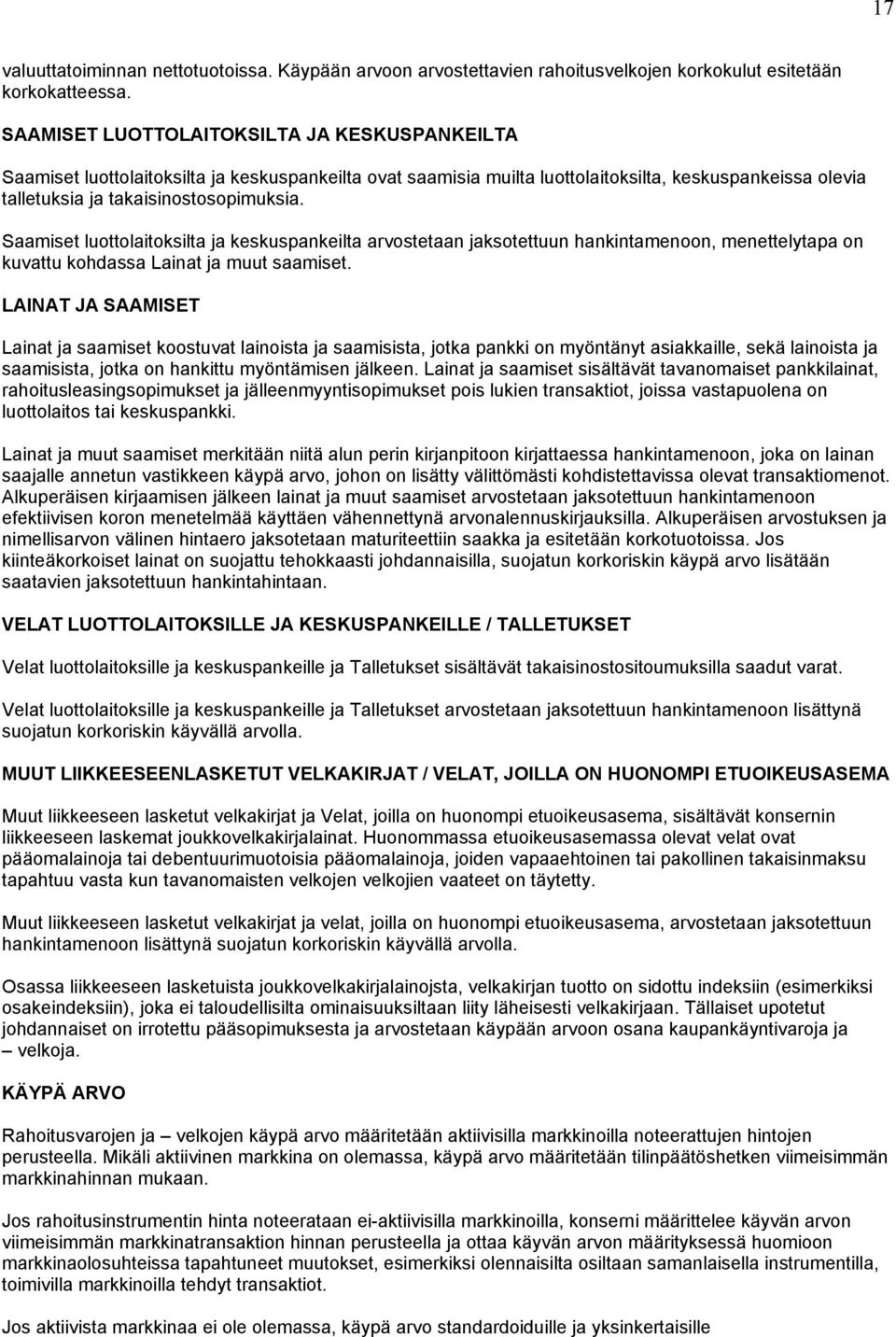 Saamiset luottolaitoksilta ja keskuspankeilta arvostetaan jaksotettuun hankintamenoon, menettelytapa on kuvattu kohdassa Lainat ja muut saamiset.