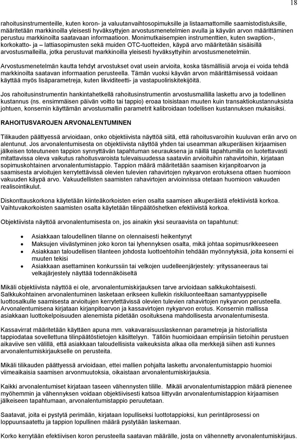 Monimutkaisempien instrumenttien, kuten swaption-, korkokatto- ja lattiasopimusten sekä muiden OTC-tuotteiden, käypä arvo määritetään sisäisillä arvostusmalleilla, jotka perustuvat markkinoilla