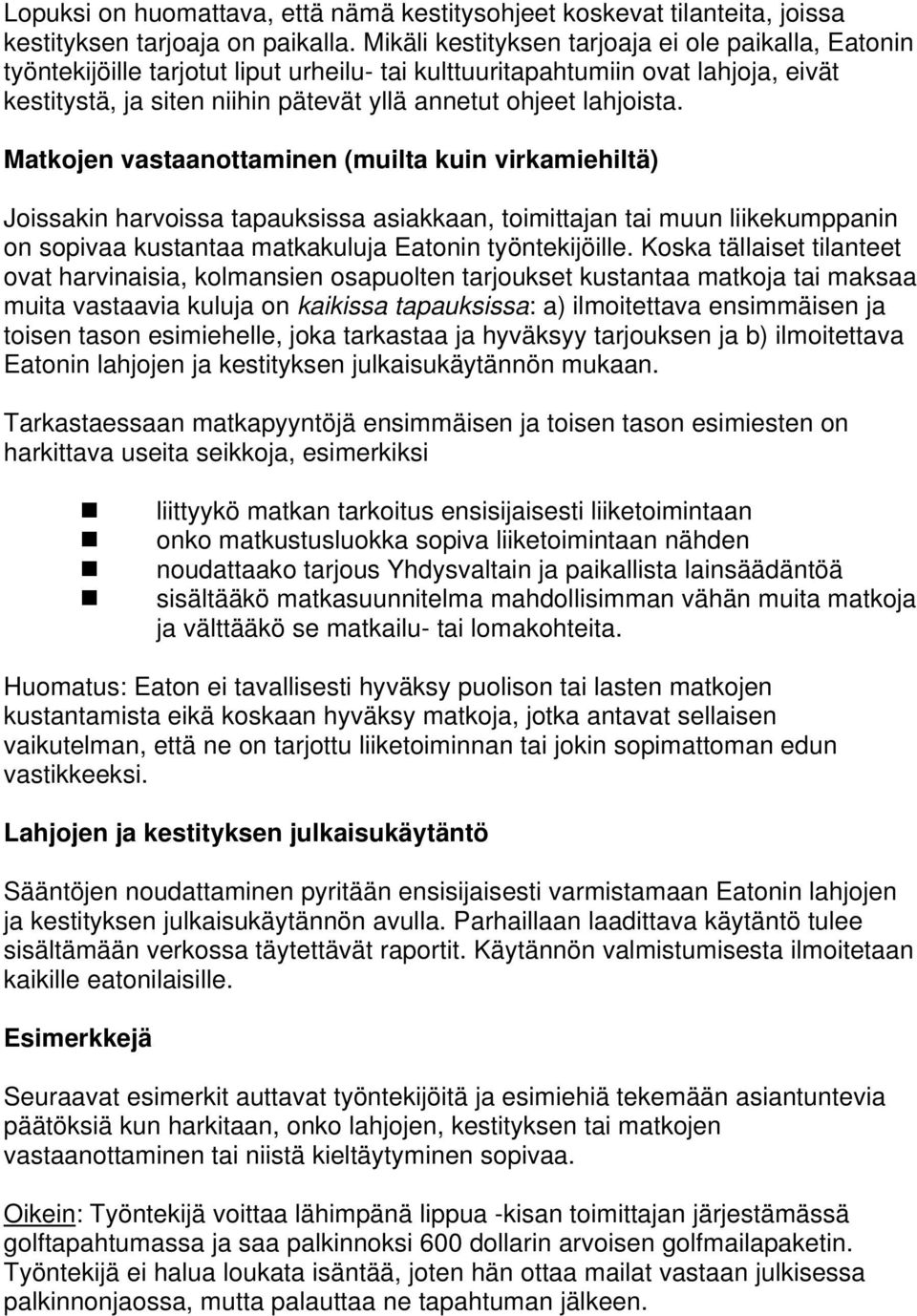 lahjoista. Matkojen vastaanottaminen (muilta kuin virkamiehiltä) Joissakin harvoissa tapauksissa asiakkaan, toimittajan tai muun liikekumppanin on sopivaa kustantaa matkakuluja Eatonin työntekijöille.