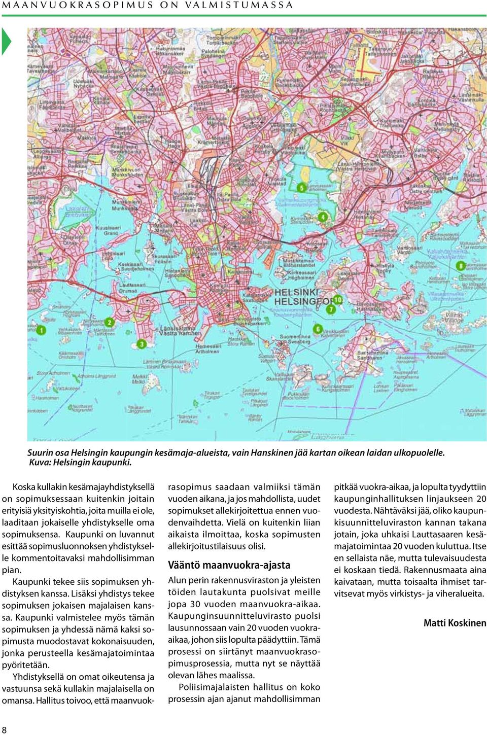 Kaupunki on luvannut esittää sopimusluonnoksen yhdistykselle kommentoitavaksi mahdollisimman pian. Kaupunki tekee siis sopimuksen yhdistyksen kanssa.