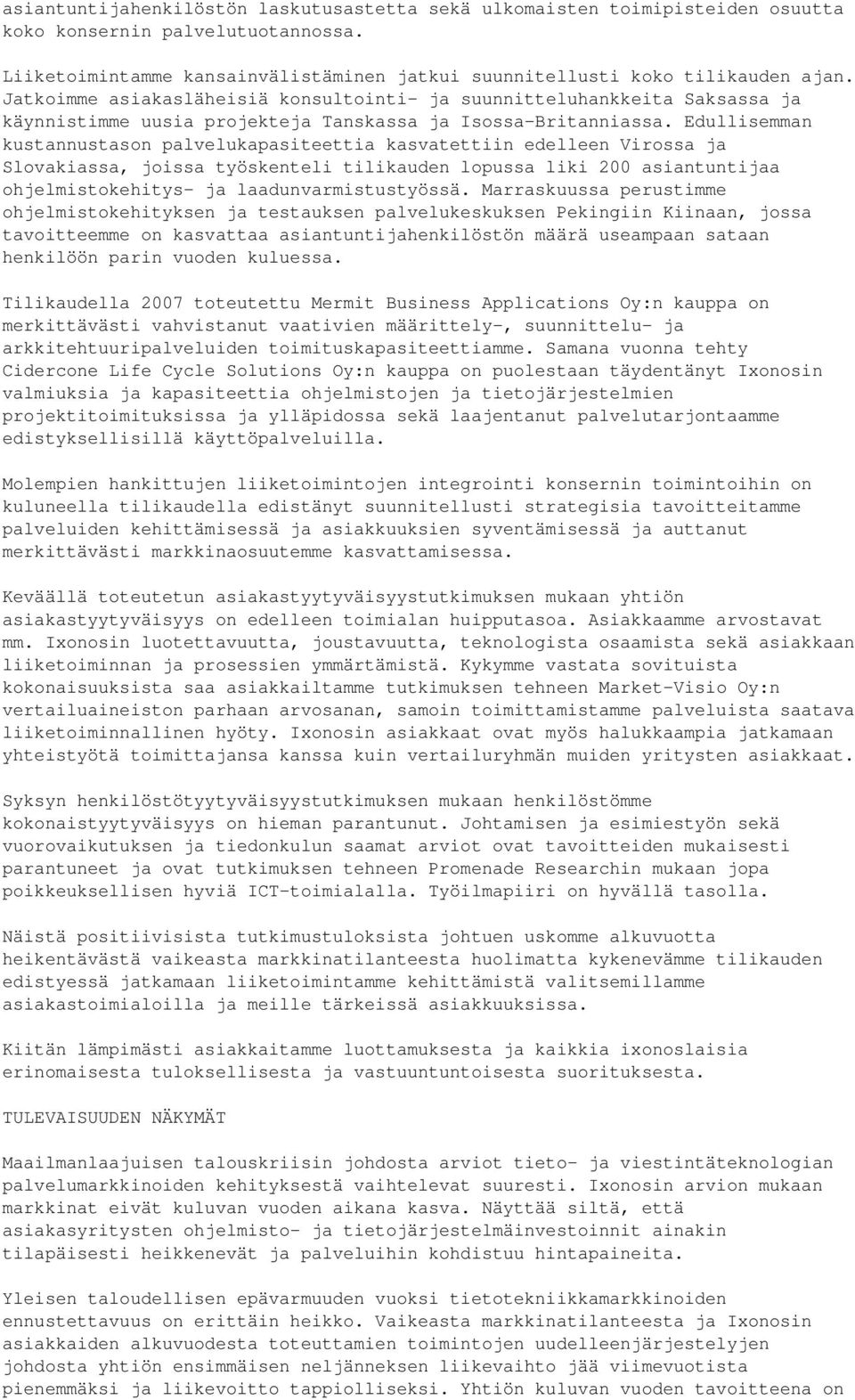 Edullisemman kustannustason palvelukapasiteettia kasvatettiin edelleen Virossa ja Slovakiassa, joissa työskenteli tilikauden lopussa liki 200 asiantuntijaa ohjelmistokehitys- ja laadunvarmistustyössä.