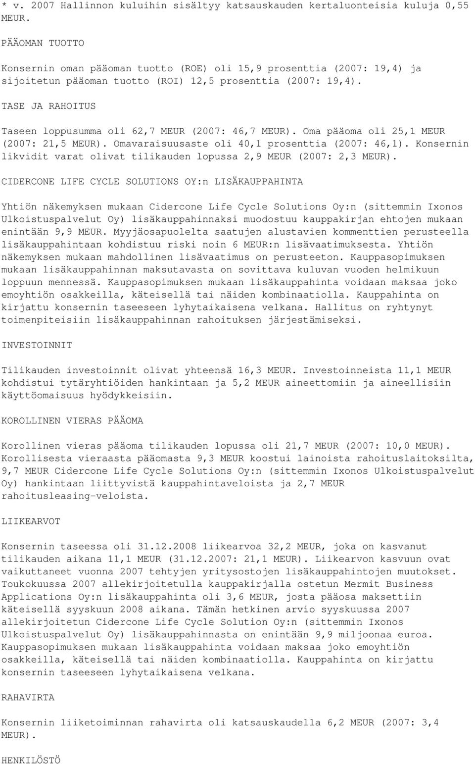 TASE JA RAHOITUS Taseen loppusumma oli 62,7 MEUR (2007: 46,7 MEUR). Oma pääoma oli 25,1 MEUR (2007: 21,5 MEUR). Omavaraisuusaste oli 40,1 prosenttia (2007: 46,1).