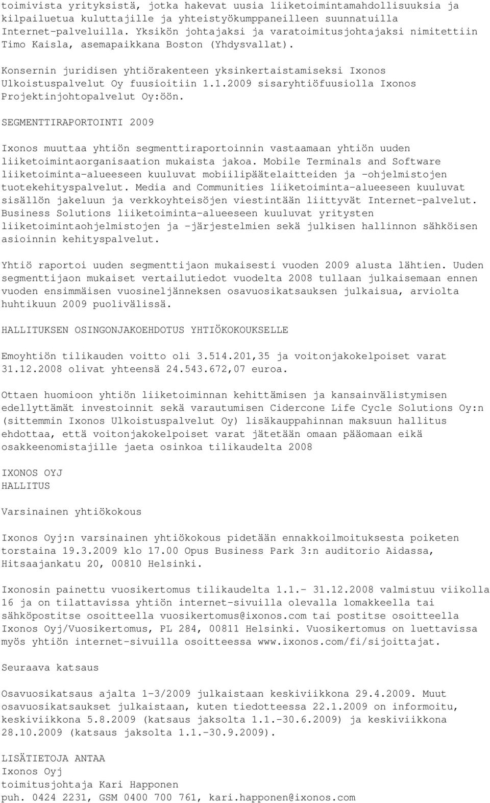 Konsernin juridisen yhtiörakenteen yksinkertaistamiseksi Ixonos Ulkoistuspalvelut Oy fuusioitiin 1.1.2009 sisaryhtiöfuusiolla Ixonos Projektinjohtopalvelut Oy:öön.