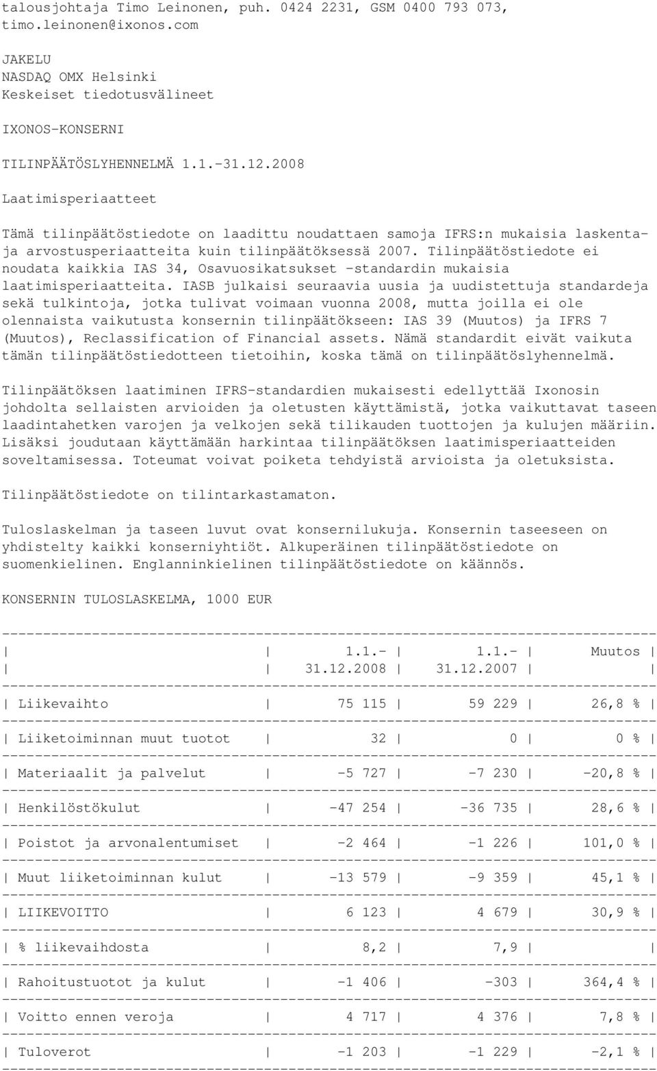 Tilinpäätöstiedote ei noudata kaikkia IAS 34, Osavuosikatsukset -standardin mukaisia laatimisperiaatteita.