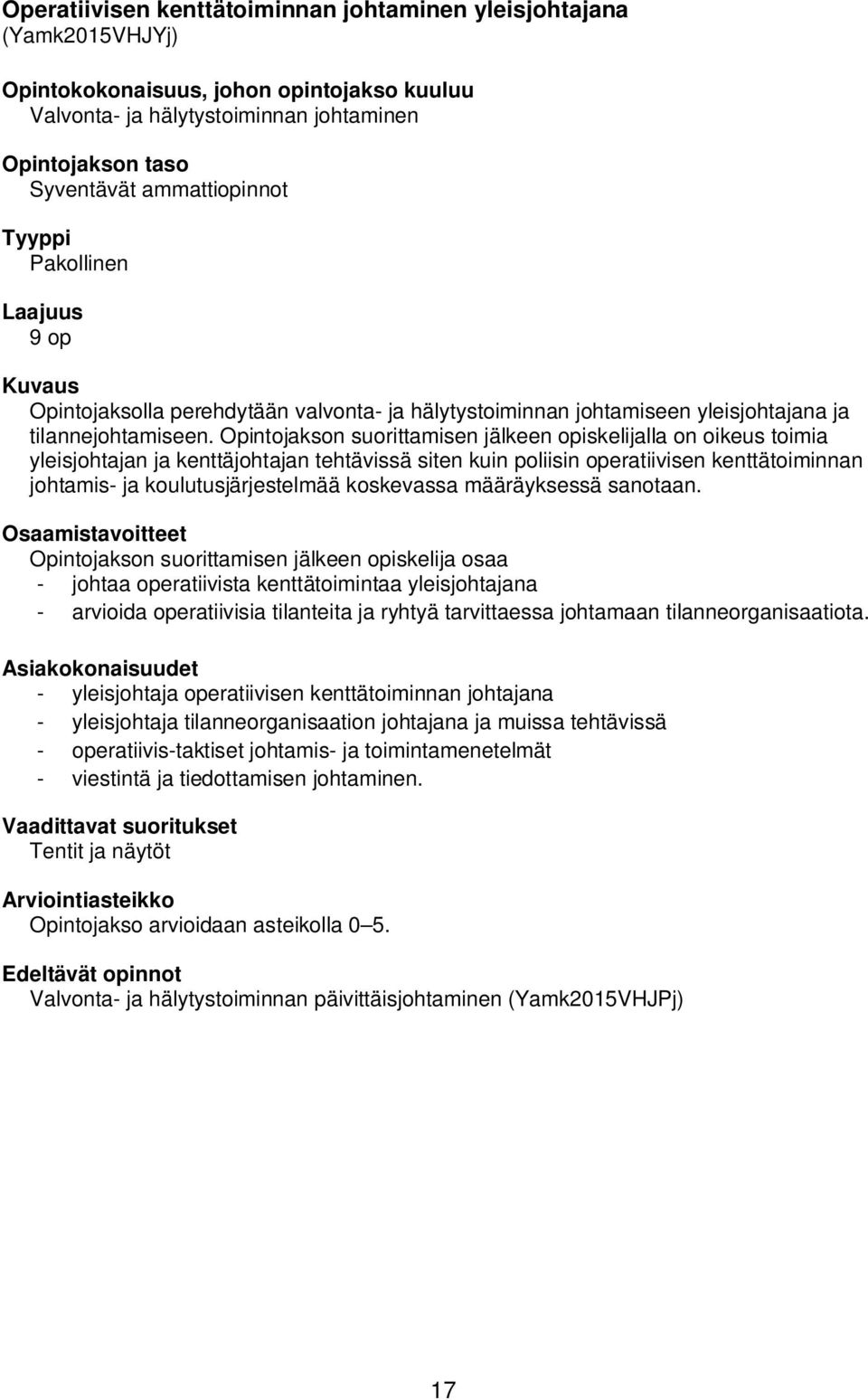 Opintojakson suorittamisen jälkeen opiskelijalla on oikeus toimia yleisjohtajan ja kenttäjohtajan tehtävissä siten kuin poliisin operatiivisen kenttätoiminnan johtamis- ja koulutusjärjestelmää