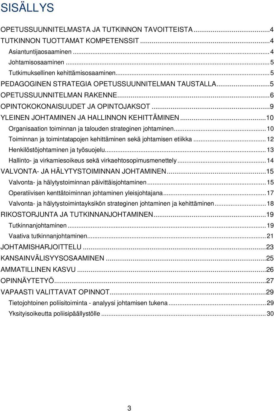 .. 10 Organisaation toiminnan ja talouden strateginen johtaminen... 10 Toiminnan ja toimintatapojen kehittäminen sekä johtamisen etiikka... 12 Henkilöstöjohtaminen ja työsuojelu.