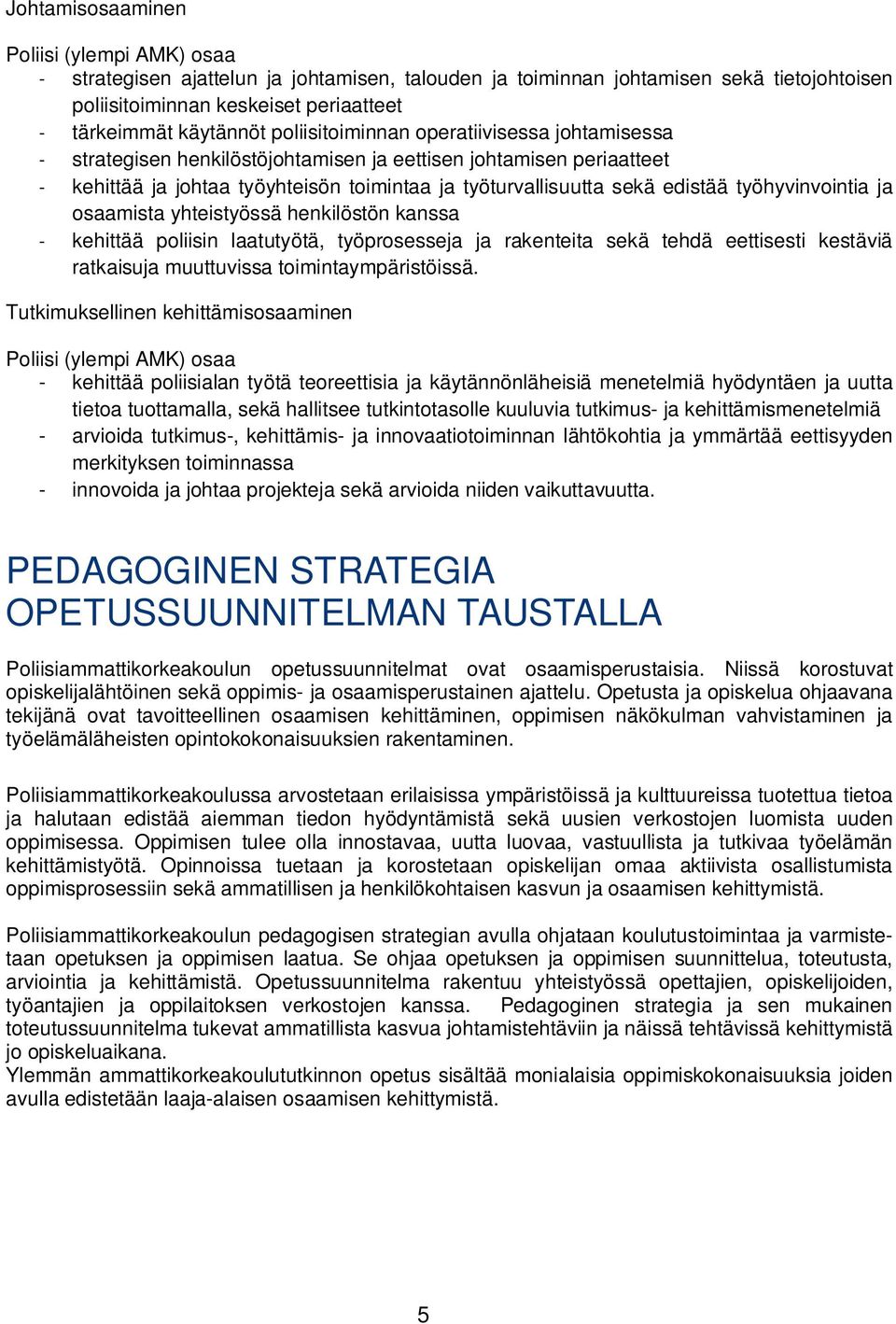 työhyvinvointia ja osaamista yhteistyössä henkilöstön kanssa - kehittää poliisin laatutyötä, työprosesseja ja rakenteita sekä tehdä eettisesti kestäviä ratkaisuja muuttuvissa toimintaympäristöissä.