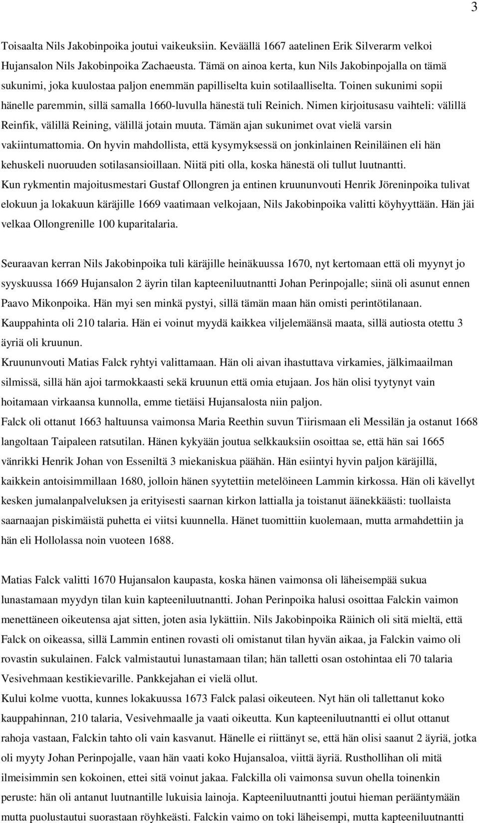 Toinen sukunimi sopii hänelle paremmin, sillä samalla 1660-luvulla hänestä tuli Reinich. Nimen kirjoitusasu vaihteli: välillä Reinfik, välillä Reining, välillä jotain muuta.