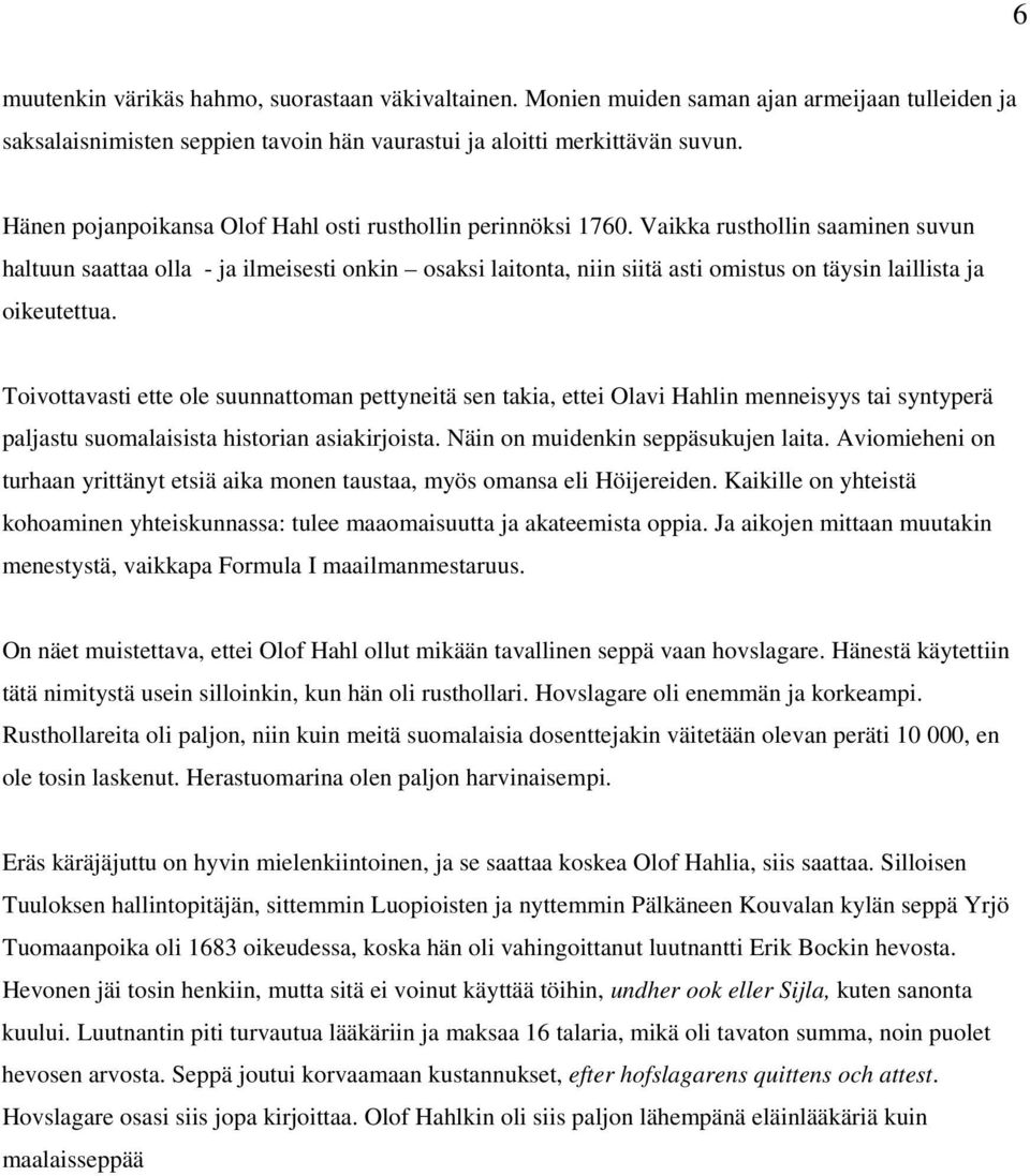 Vaikka rusthollin saaminen suvun haltuun saattaa olla - ja ilmeisesti onkin osaksi laitonta, niin siitä asti omistus on täysin laillista ja oikeutettua.