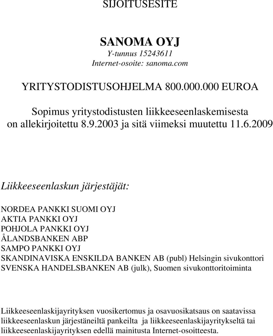 2009 Liikkeeseenlaskun järjestäjät: NORDEA PANKKI SUOMI OYJ AKTIA PANKKI OYJ POHJOLA PANKKI OYJ ÅLANDSBANKEN ABP SAMPO PANKKI OYJ SKANDINAVISKA ENSKILDA BANKEN AB (publ)