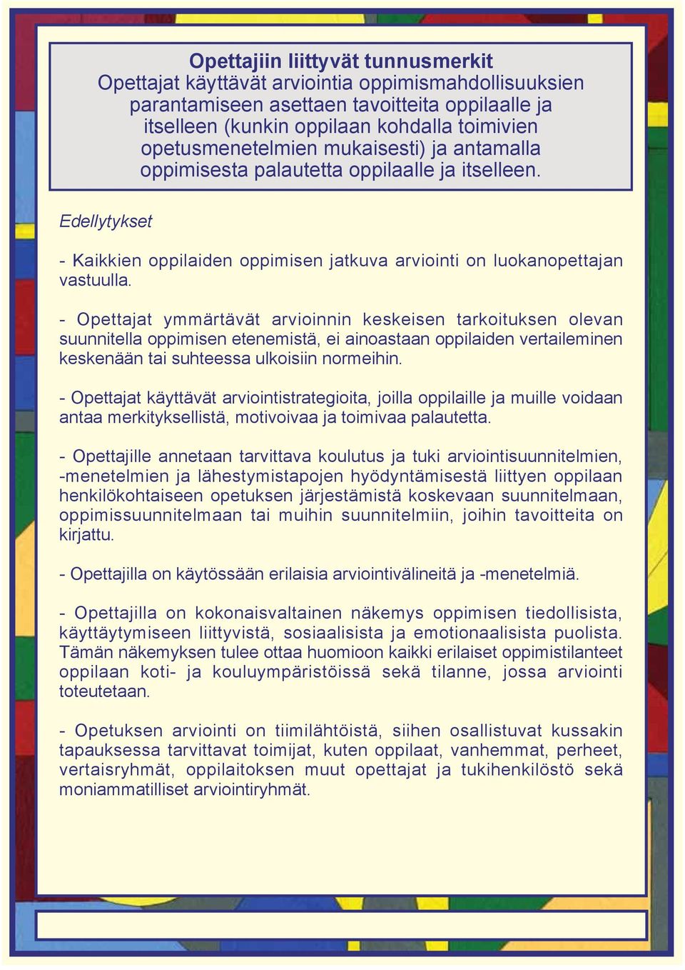 - Opettajat ymmärtävät arvioinnin keskeisen tarkoituksen olevan suunnitella oppimisen etenemistä, ei ainoastaan oppilaiden vertaileminen keskenään tai suhteessa ulkoisiin normeihin.