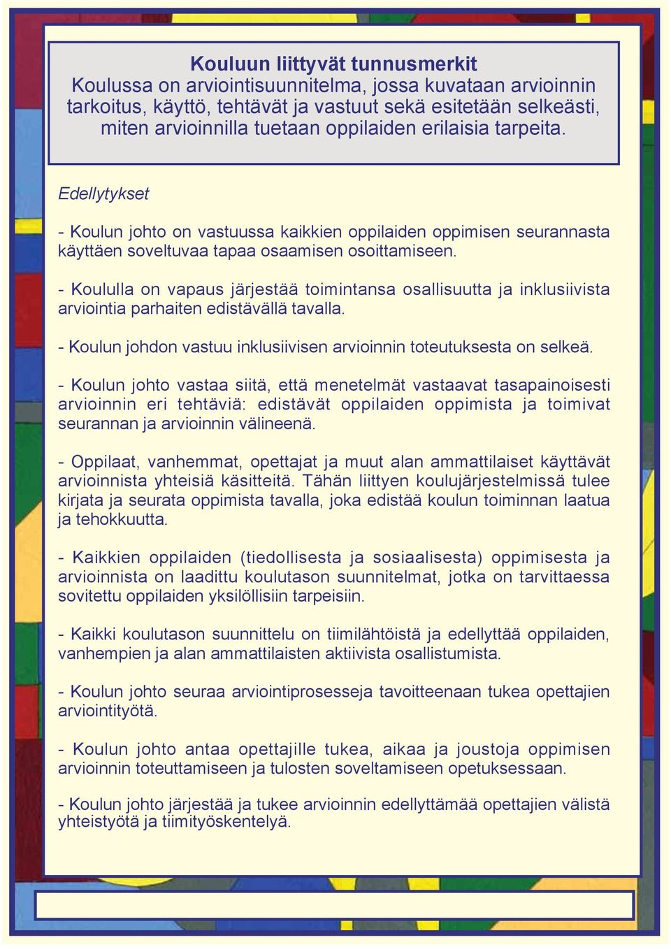 - Koululla on vapaus järjestää toimintansa osallisuutta ja inklusiivista arviointia parhaiten edistävällä tavalla. - Koulun johdon vastuu inklusiivisen arvioinnin toteutuksesta on selkeä.