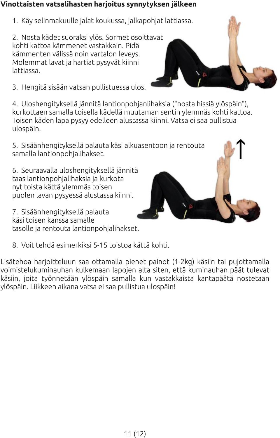 Uloshengityksellä jännitä lantionpohjanlihaksia ("nosta hissiä ylöspäin"), kurkottaen samalla toisella kädellä muutaman sentin ylemmäs kohti kattoa. Toisen käden lapa pysyy edelleen alustassa kiinni.