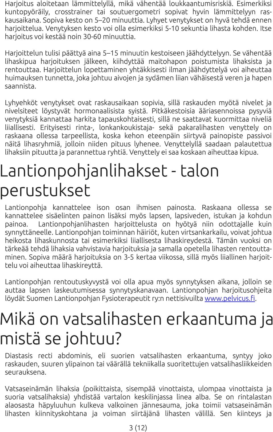 Harjoittelun tulisi päättyä aina 5 1 5 minuutin kestoiseen jäähdyttelyyn. Se vähentää lihaskipua harjoituksen jälkeen, kiihdyttää maitohapon poistumista lihaksista ja rentouttaa.
