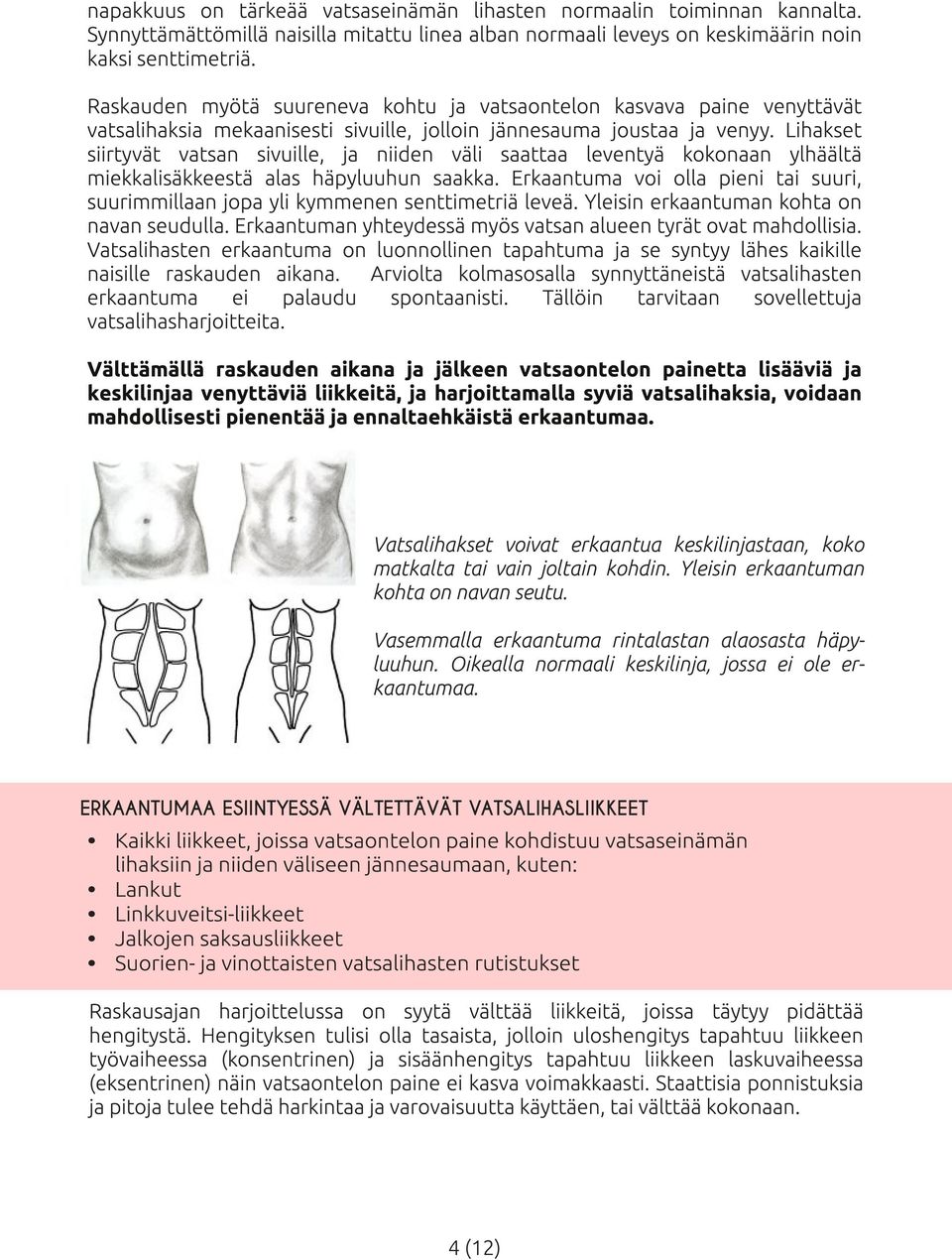 Lihakset siirtyvät vatsan sivuille, ja niiden väli saattaa leventyä kokonaan ylhäältä miekkalisäkkeestä alas häpyluuhun saakka.