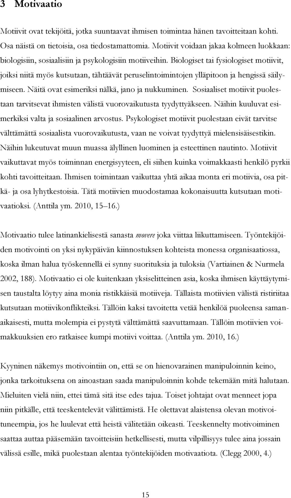 Biologiset tai fysiologiset motiivit, joiksi niitä myös kutsutaan, tähtäävät peruselintoimintojen ylläpitoon ja hengissä säilymiseen. Näitä ovat esimeriksi nälkä, jano ja nukkuminen.