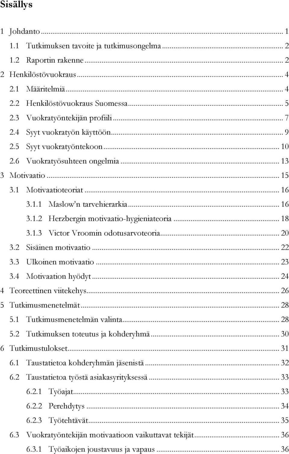 .. 16 3.1.2 Herzbergin motivaatio-hygieniateoria... 18 3.1.3 Victor Vroomin odotusarvoteoria... 20 3.2 Sisäinen motivaatio... 22 3.3 Ulkoinen motivaatio... 23 3.4 Motivaation hyödyt.