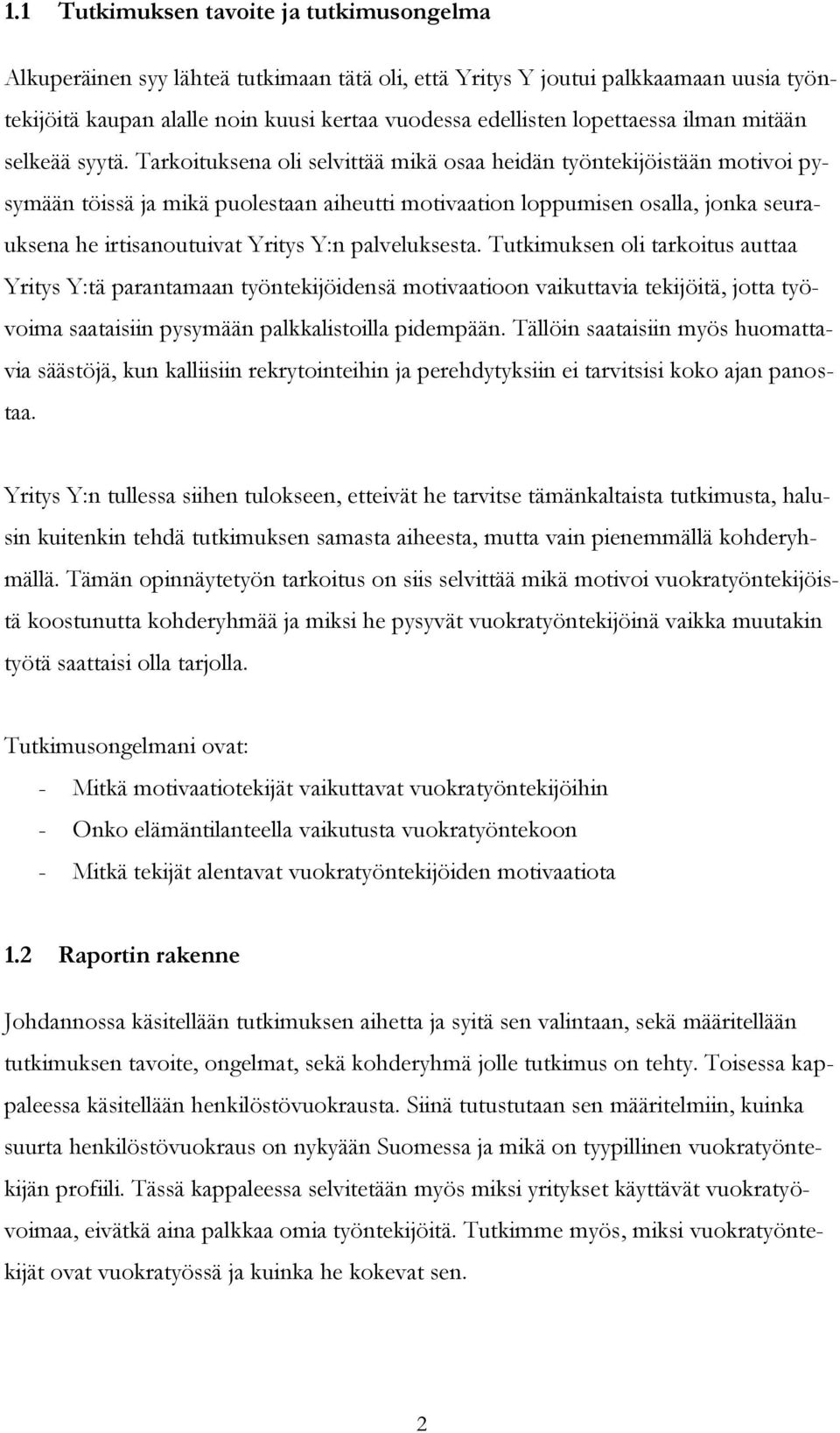 Tarkoituksena oli selvittää mikä osaa heidän työntekijöistään motivoi pysymään töissä ja mikä puolestaan aiheutti motivaation loppumisen osalla, jonka seurauksena he irtisanoutuivat Yritys Y:n