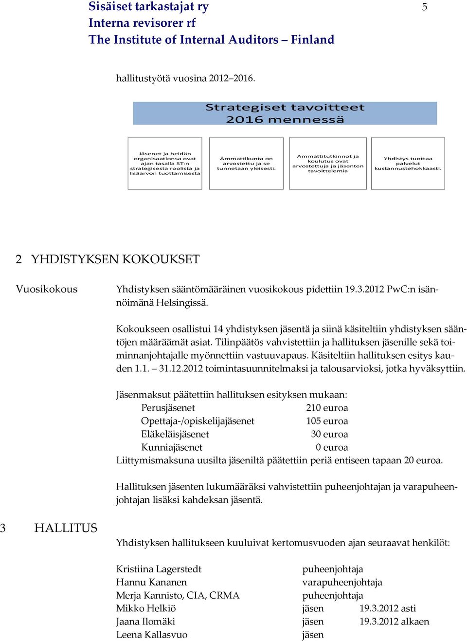 Ammattitutkinnot ja koulutus ovat arvostettuja ja jäsenten tavoittelemia Yhdistys tuottaa palvelut kustannustehokkaasti.