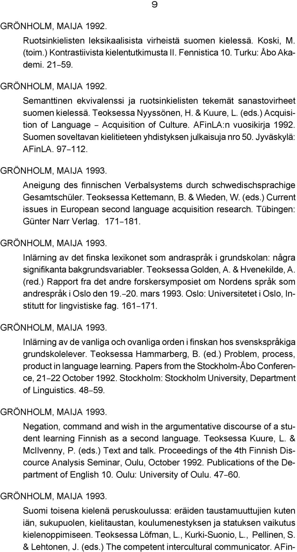 AFinLA:n vuosikirja 1992. Suomen soveltavan kielitieteen yhdistyksen julkaisuja nro 50. Jyväskylä: AFinLA. 97B112. GRÖNHOLM, MAIJA 1993.