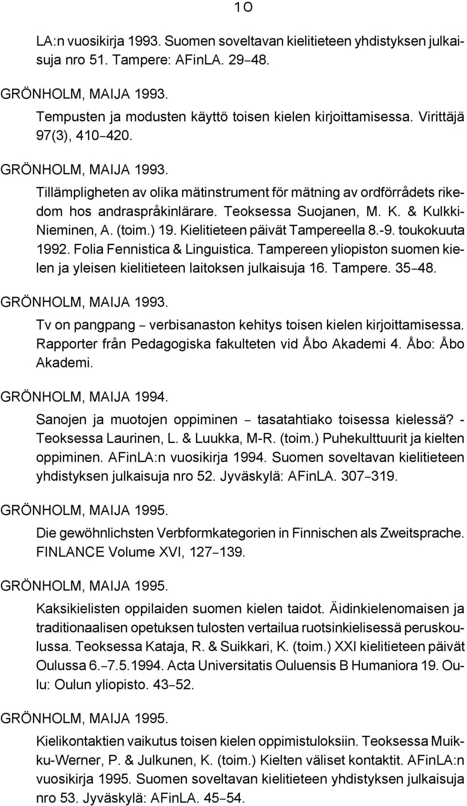 (toim.) 19. Kielitieteen päivät Tampereella 8.-9. toukokuuta 1992. Folia Fennistica & Linguistica. Tampereen yliopiston suomen kielen ja yleisen kielitieteen laitoksen julkaisuja 16. Tampere. 35B48.