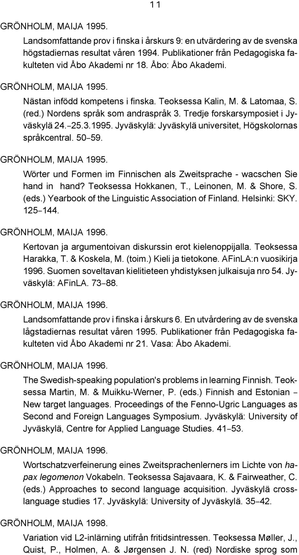 50B59. GRÖNHOLM, MAIJA 1995. Wörter und Formen im Finnischen als Zweitsprache - wacschen Sie hand in hand? Teoksessa Hokkanen, T., Leinonen, M. & Shore, S. (eds.