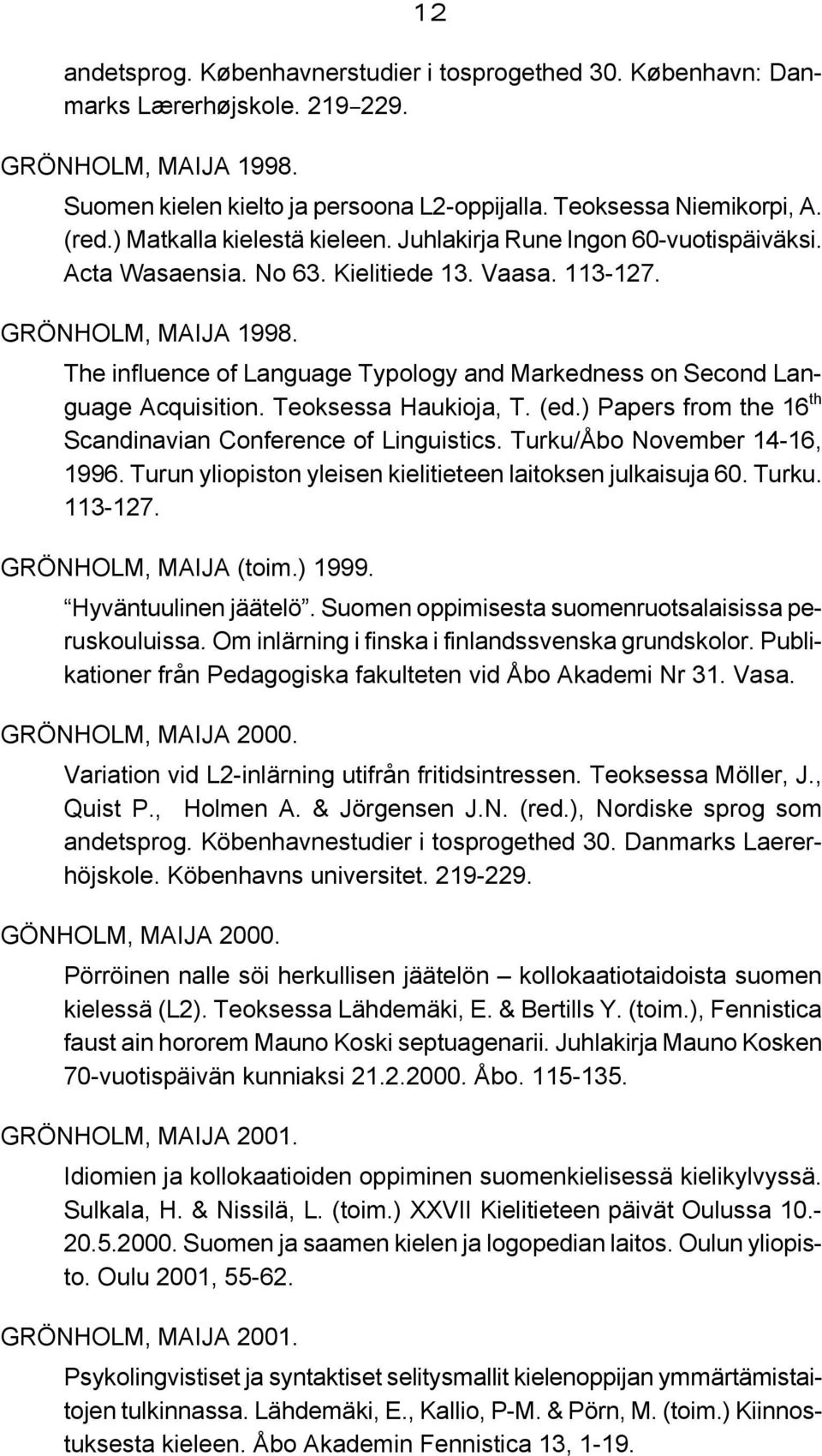 The influence of Language Typology and Markedness on Second Language Acquisition. Teoksessa Haukioja, T. (ed.) Papers from the 16 th Scandinavian Conference of Linguistics.