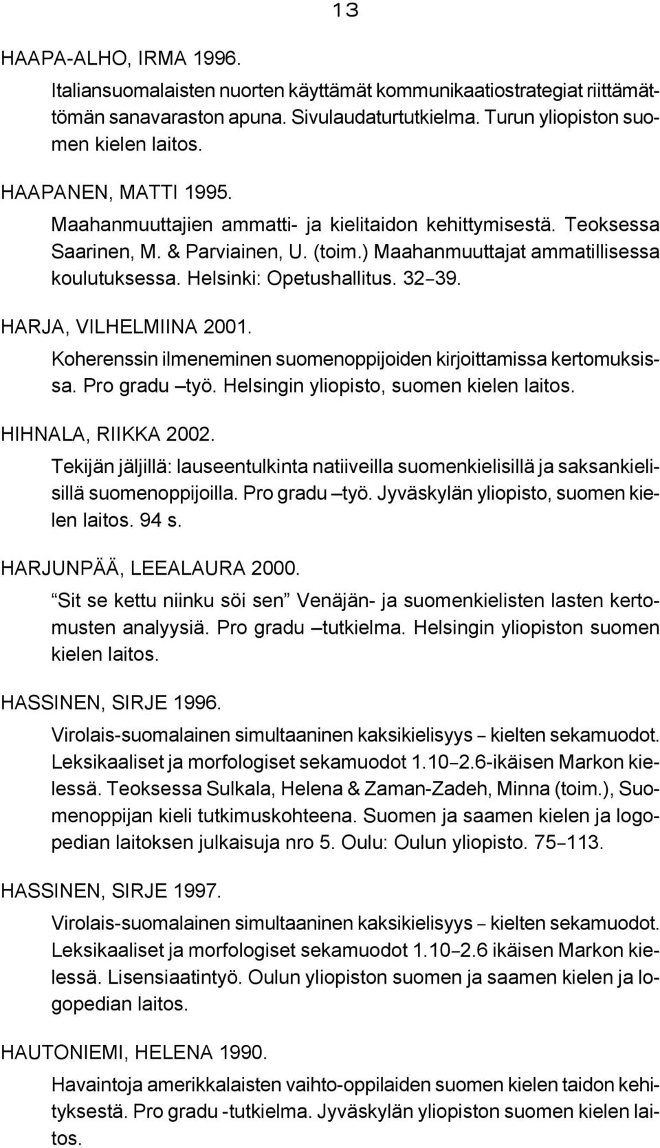 32B39. HARJA, VILHELMIINA 2001. Koherenssin ilmeneminen suomenoppijoiden kirjoittamissa kertomuksissa. Pro gradu työ. Helsingin yliopisto, suomen kielen laitos. HIHNALA, RIIKKA 2002.