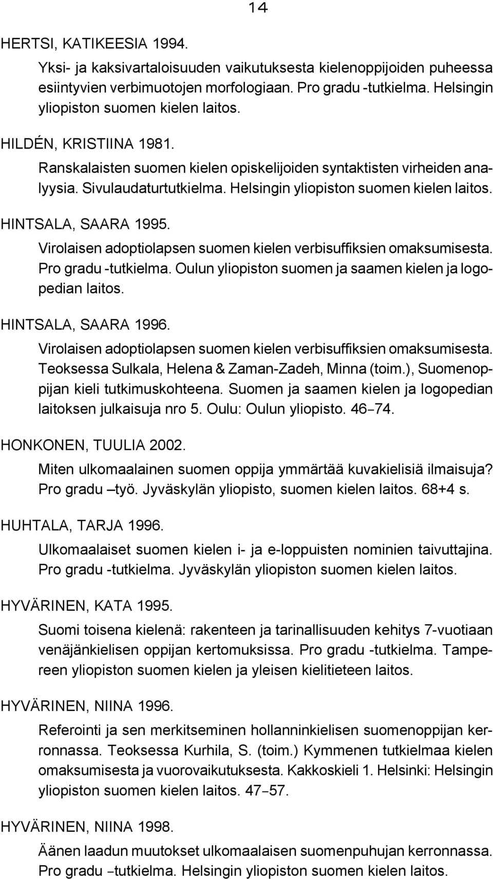 Helsingin yliopiston suomen kielen laitos. HINTSALA, SAARA 1995. Virolaisen adoptiolapsen suomen kielen verbisuffiksien omaksumisesta. Pro gradu -tutkielma.