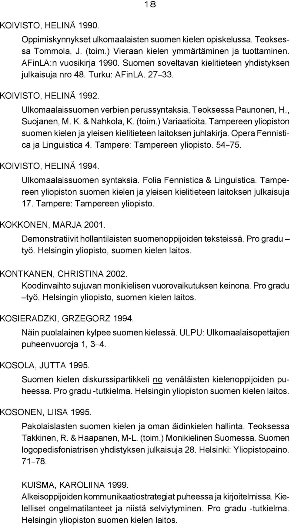 (toim.) Variaatioita. Tampereen yliopiston suomen kielen ja yleisen kielitieteen laitoksen juhlakirja. Opera Fennistica ja Linguistica 4. Tampere: Tampereen yliopisto. 54B75. KOIVISTO, HELINÄ 1994.