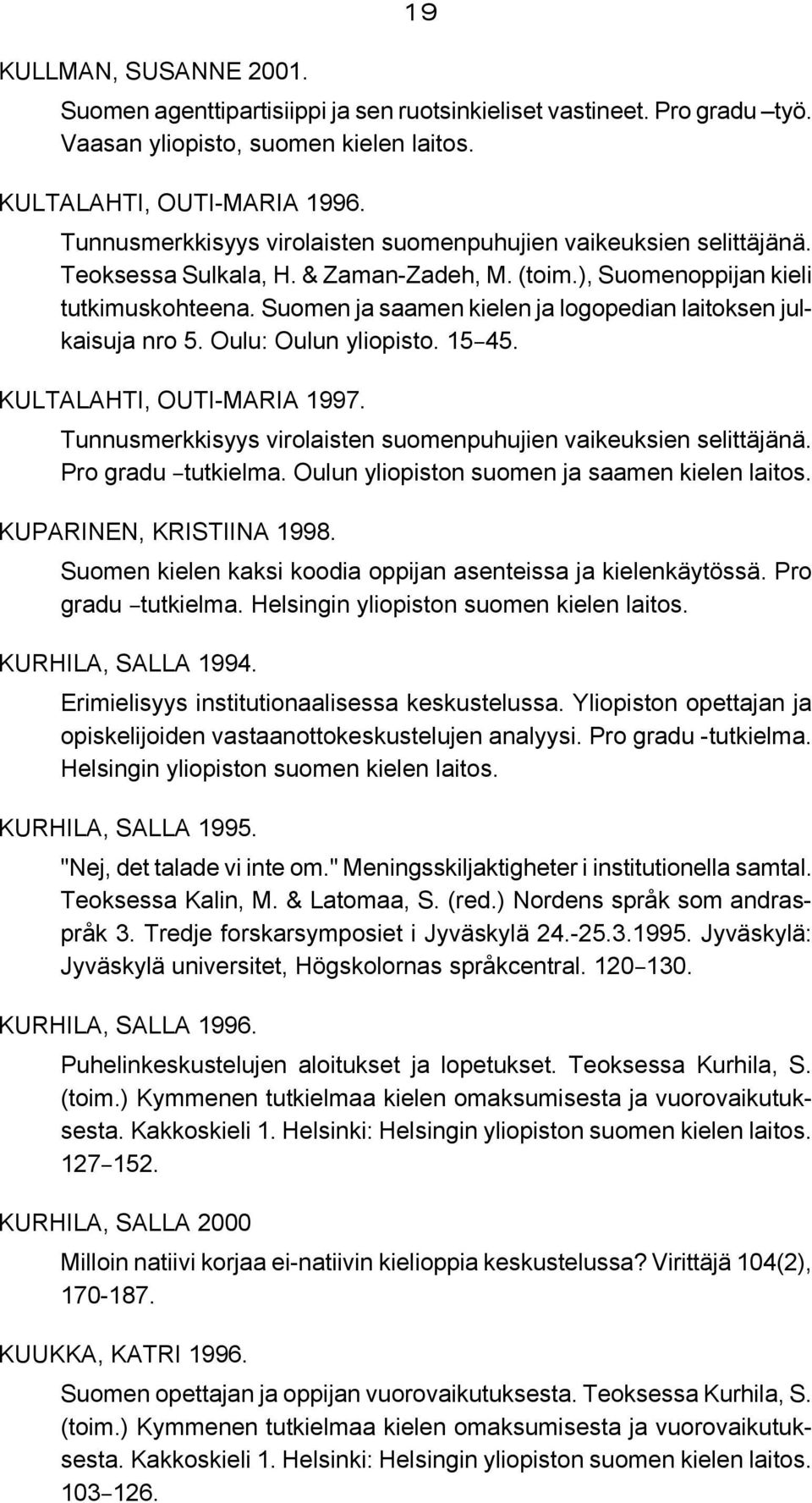 Suomen ja saamen kielen ja logopedian laitoksen julkaisuja nro 5. Oulu: Oulun yliopisto. 15B45. KULTALAHTI, OUTI-MARIA 1997. Tunnusmerkkisyys virolaisten suomenpuhujien vaikeuksien selittäjänä.
