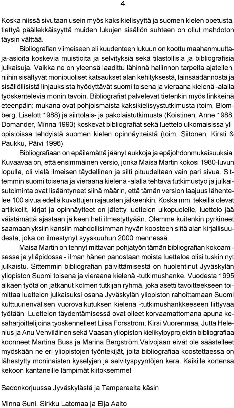 Vaikka ne on yleensä laadittu lähinnä hallinnon tarpeita ajatellen, niihin sisältyvät monipuoliset katsaukset alan kehityksestä, lainsäädännöstä ja sisällöllisistä linjauksista hyödyttävät suomi