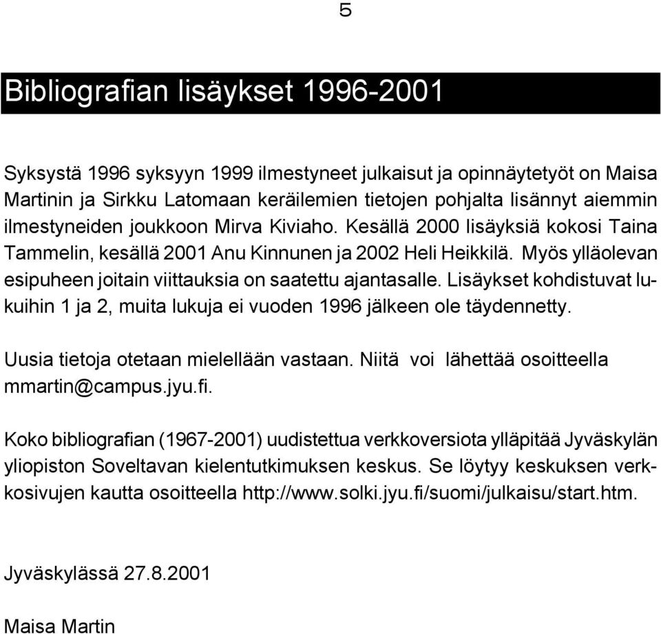 Lisäykset kohdistuvat lukuihin 1 ja 2, muita lukuja ei vuoden 1996 jälkeen ole täydennetty. Uusia tietoja otetaan mielellään vastaan. Niitä voi lähettää osoitteella mmartin@campus.jyu.fi.