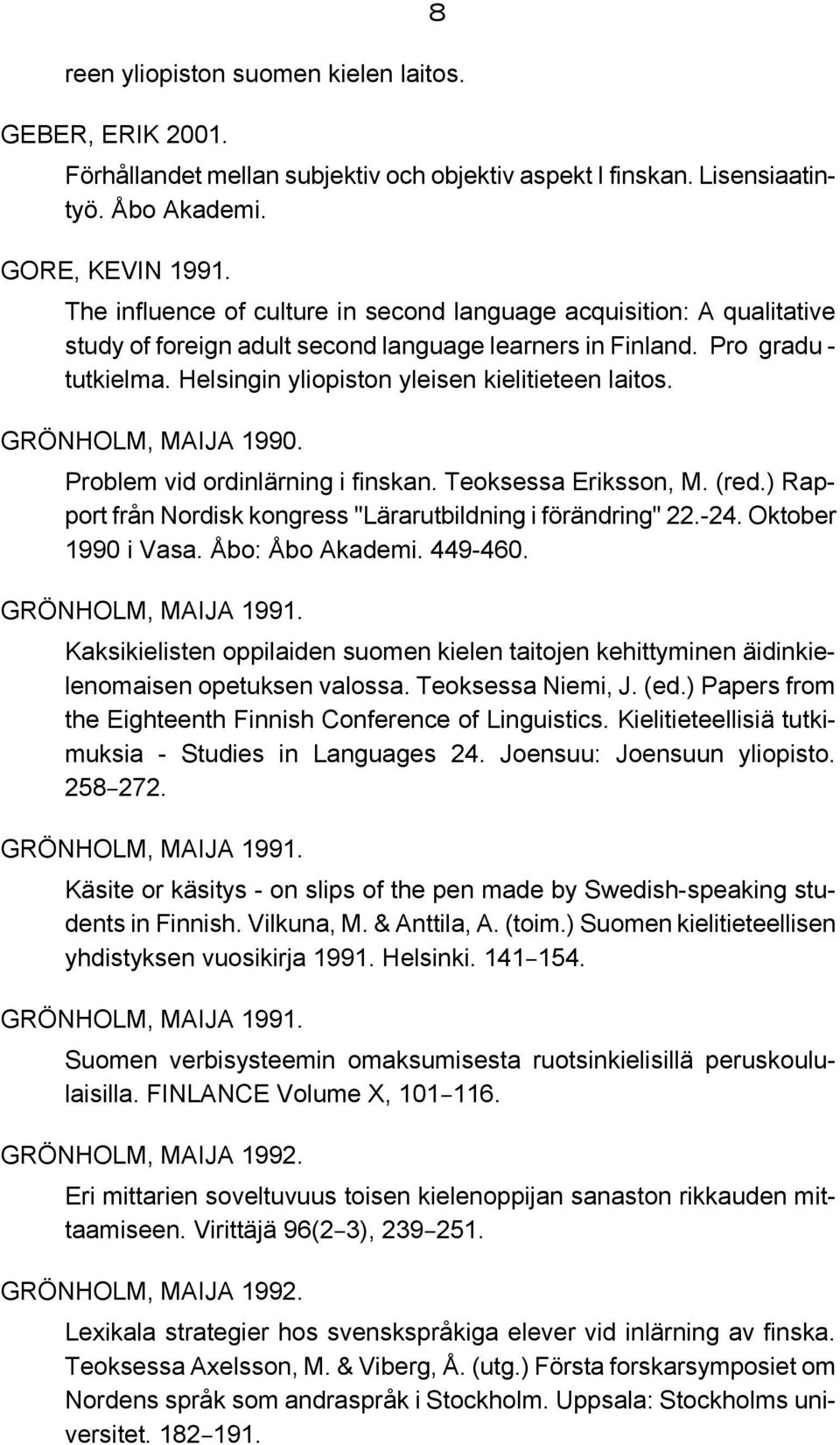 Helsingin yliopiston yleisen kielitieteen laitos. GRÖNHOLM, MAIJA 1990. Problem vid ordinlärning i finskan. Teoksessa Eriksson, M. (red.
