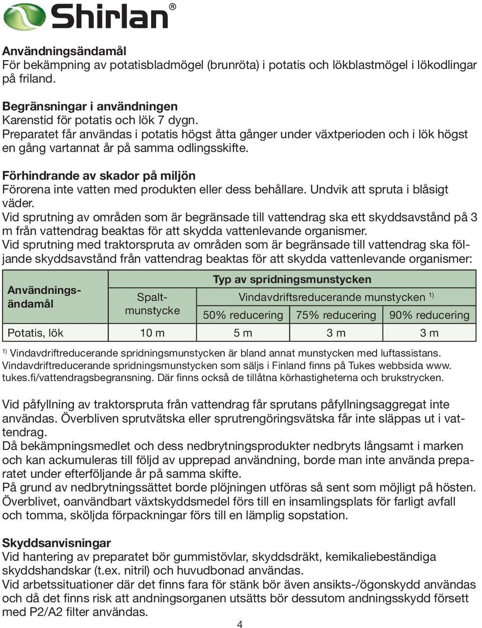 Förhindrande av skador på miljön Förorena inte vatten med produkten eller dess behållare. Undvik att spruta i blåsigt väder.