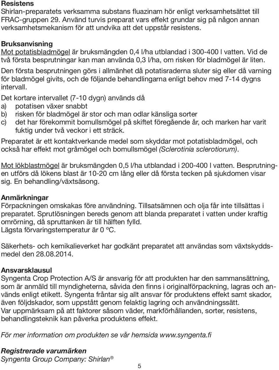 Bruksanvisning Mot potatisbladmögel är bruksmängden 0,4 l/ha utblandad i 300-400 l vatten. Vid de två första besprutningar kan man använda 0,3 l/ha, om risken för bladmögel är liten.